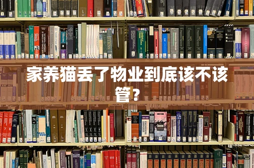 家养猫丢了物业到底该不该管？
