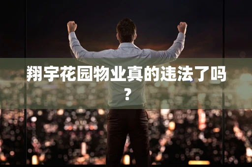 翔宇花园物业真的违法了吗？