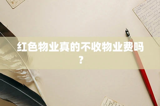 红色物业真的不收物业费吗？