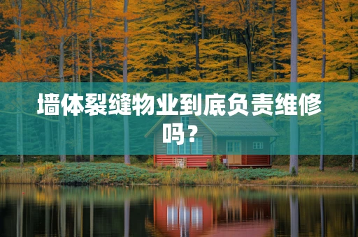 墙体裂缝物业到底负责维修吗？