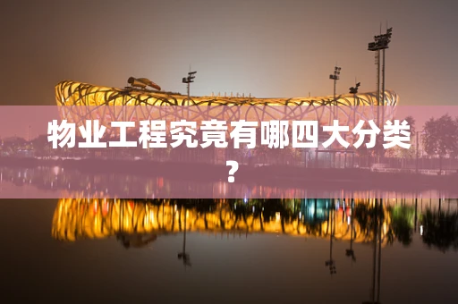 物业工程究竟有哪四大分类？