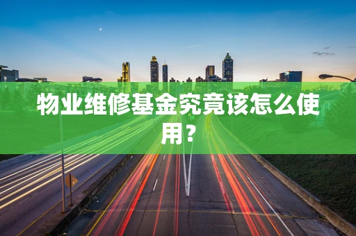 物业维修基金究竟该怎么使用？