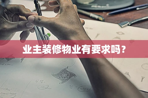 业主装修物业有要求吗？