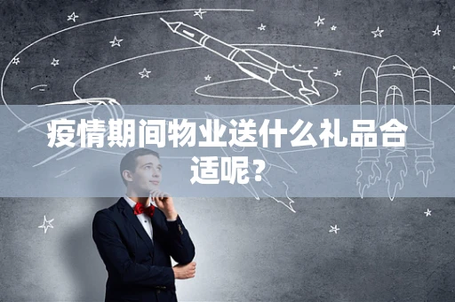 疫情期间物业送什么礼品合适呢？
