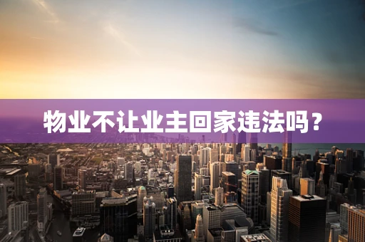 物业不让业主回家违法吗？