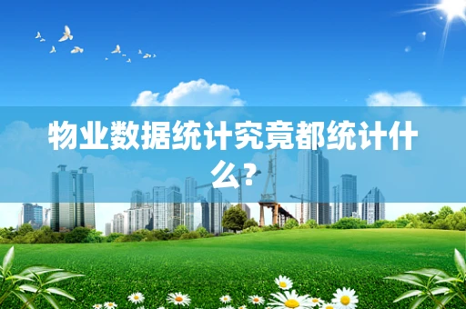 物业数据统计究竟都统计什么？