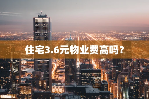 住宅3.6元物业费高吗？