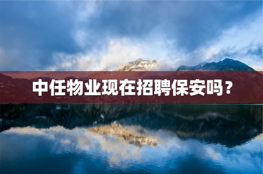 中任物业现在招聘保安吗？