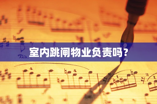 室内跳闸物业负责吗？