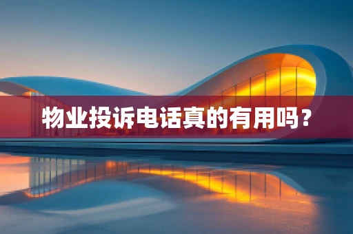 物业投诉电话真的有用吗？