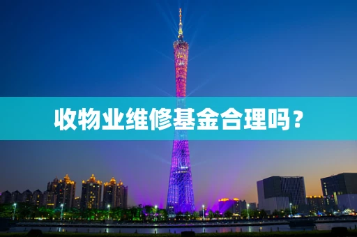 收物业维修基金合理吗？