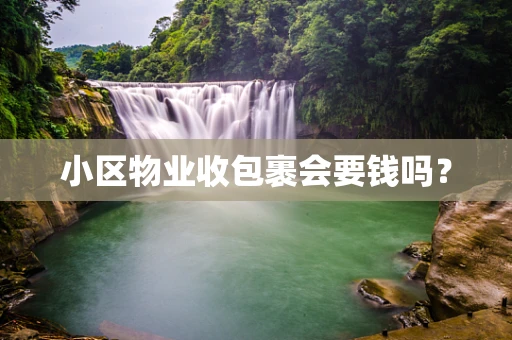 小区物业收包裹会要钱吗？