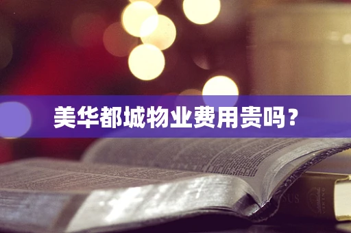 美华都城物业费用贵吗？