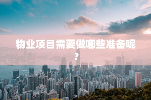 物业项目需要做哪些准备呢？
