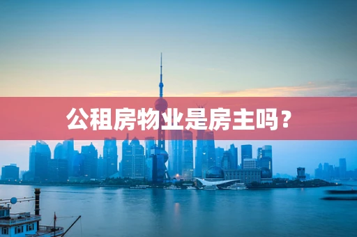 公租房物业是房主吗？