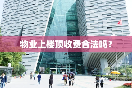 物业上楼顶收费合法吗？