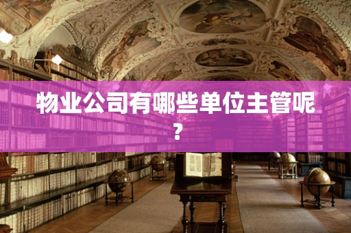 物业公司有哪些单位主管呢？