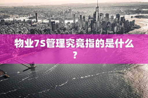物业7S管理究竟指的是什么？