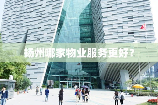 扬州哪家物业服务更好？