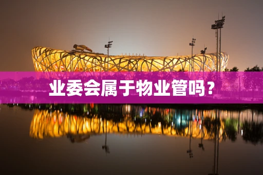 业委会属于物业管吗？
