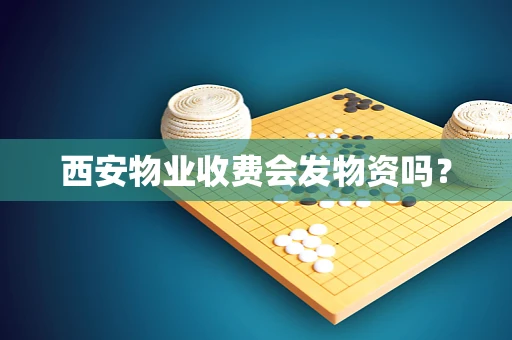 西安物业收费会发物资吗？