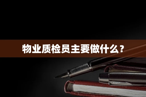 物业质检员主要做什么？