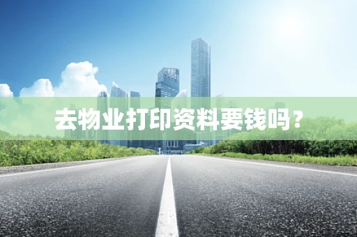 去物业打印资料要钱吗？