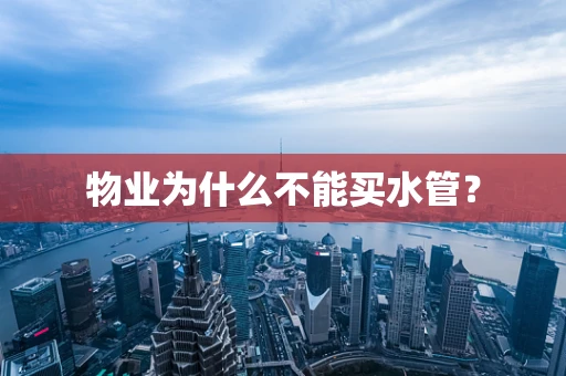 物业为什么不能买水管？