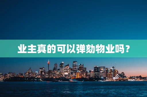业主真的可以弹劾物业吗？