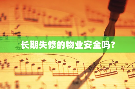 长期失修的物业安全吗？