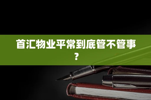 首汇物业平常到底管不管事？