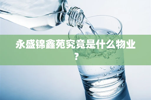 永盛锦鑫苑究竟是什么物业？