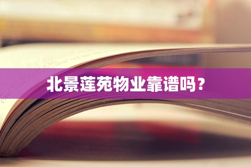 北景莲苑物业靠谱吗？