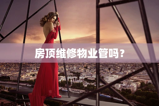 房顶维修物业管吗？