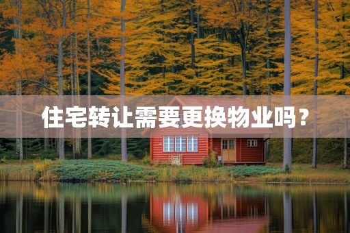 住宅转让需要更换物业吗？