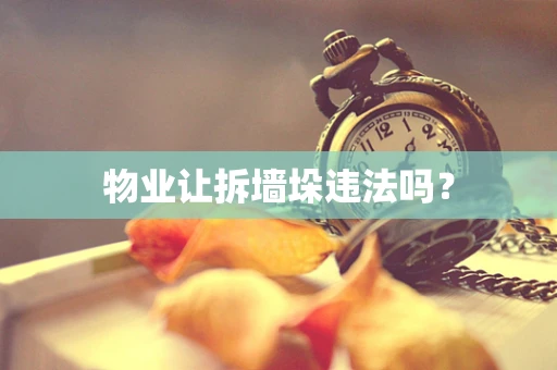 物业让拆墙垛违法吗？