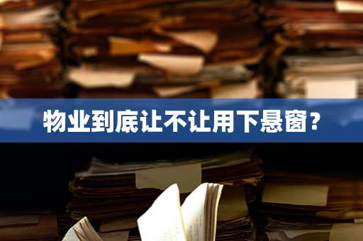 物业到底让不让用下悬窗？