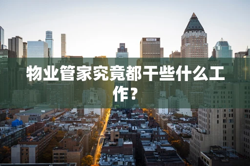 物业管家究竟都干些什么工作？