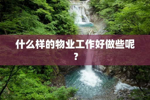 什么样的物业工作好做些呢？