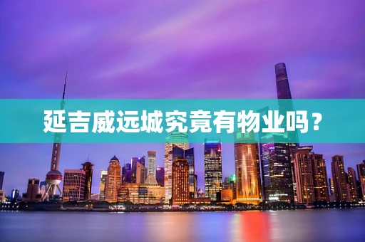延吉威远城究竟有物业吗？