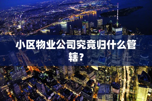 小区物业公司究竟归什么管辖？