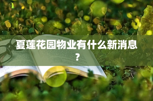 夏莲花园物业有什么新消息？