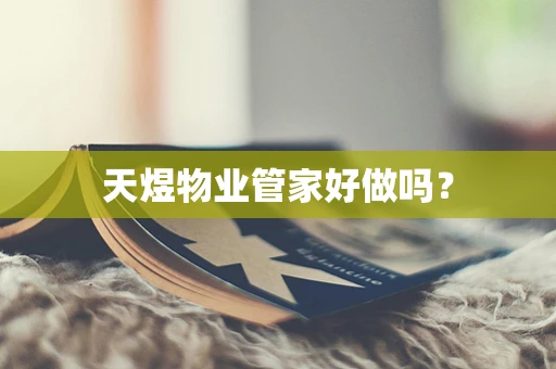 天煜物业管家好做吗？