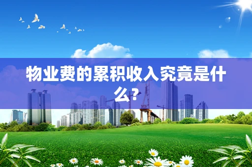物业费的累积收入究竟是什么？