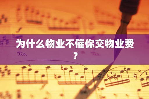 为什么物业不催你交物业费？