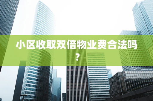 小区收取双倍物业费合法吗？