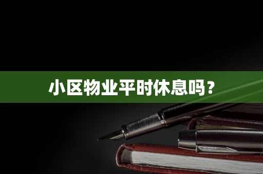 小区物业平时休息吗？