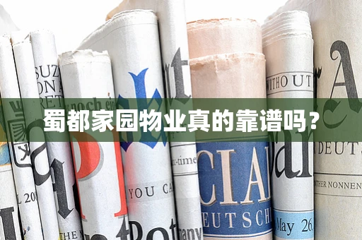 蜀都家园物业真的靠谱吗？