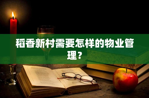 稻香新村需要怎样的物业管理？