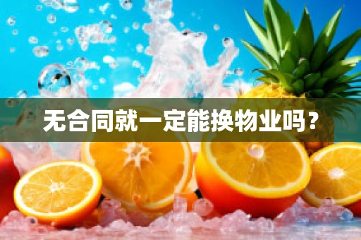 无合同就一定能换物业吗？